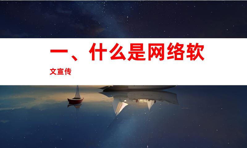 一、什么是网络软文宣传