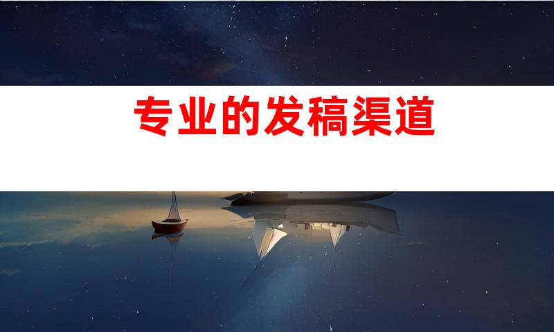 专业的发稿渠道