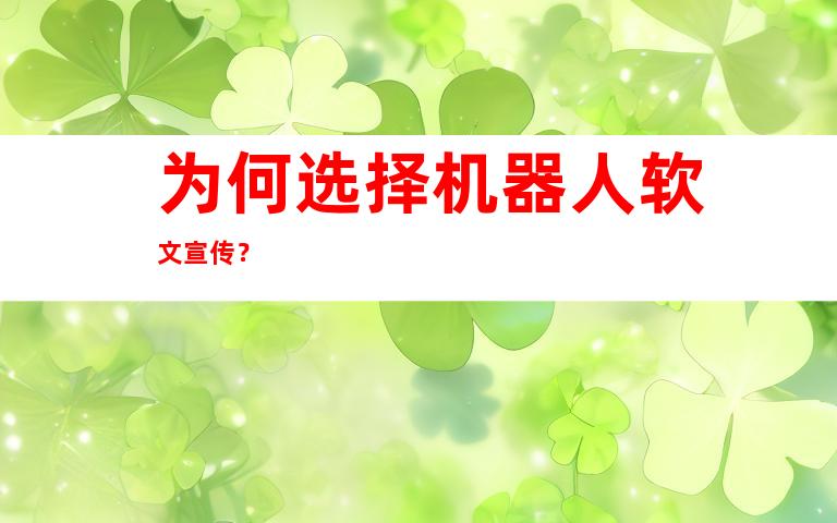 为何选择机器人软文宣传？