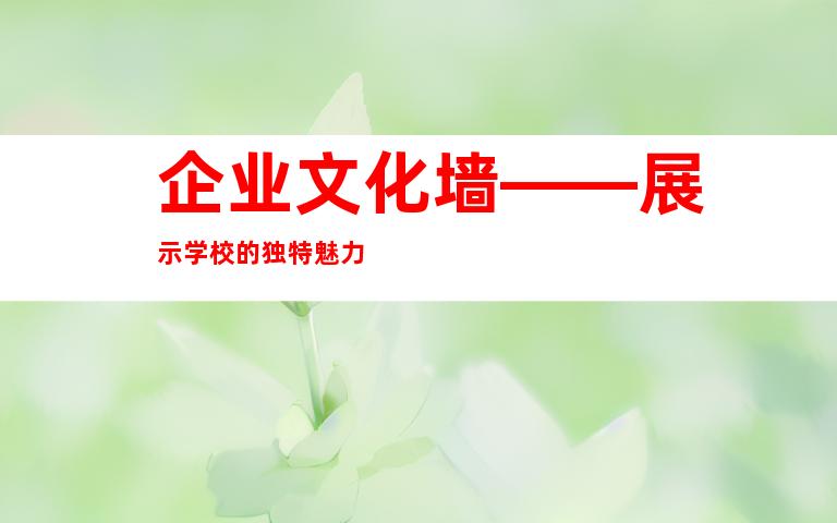 企业文化墙——展示学校的独特魅力