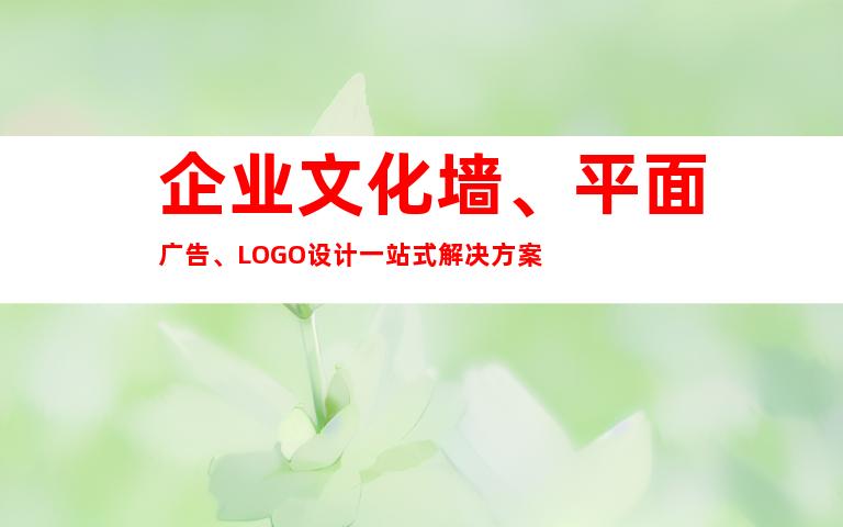 企业文化墙、平面广告、LOGO设计一站式解决方案