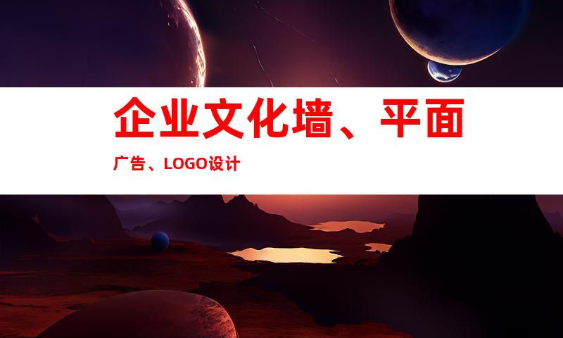 企业文化墙、平面广告、LOGO设计