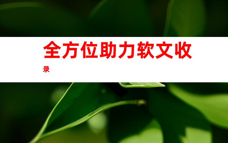 全方位助力软文收录