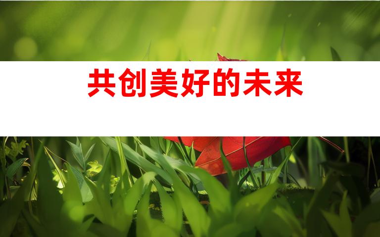 共创美好的未来