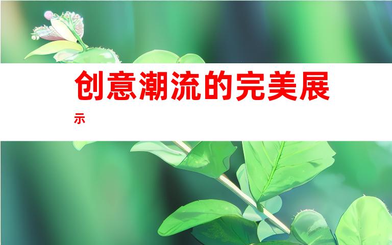 创意潮流的完美展示