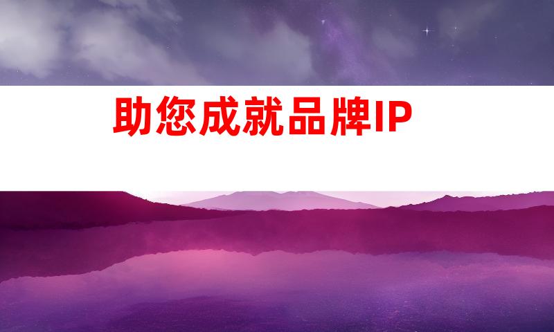 助您成就品牌IP