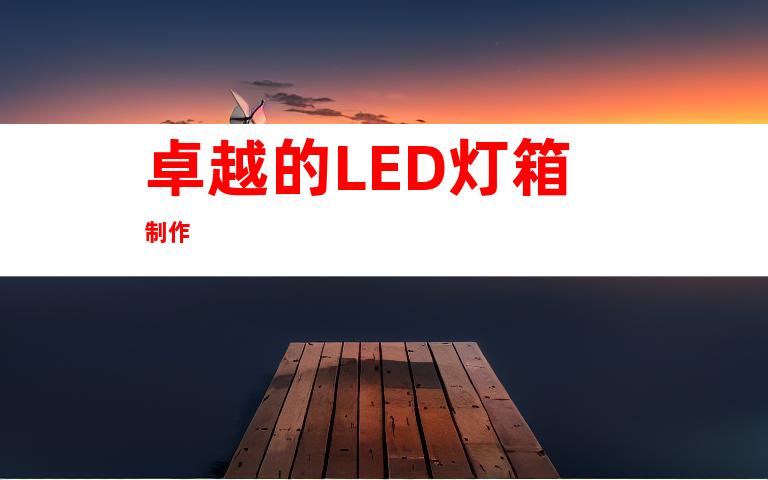 卓越的LED灯箱制作