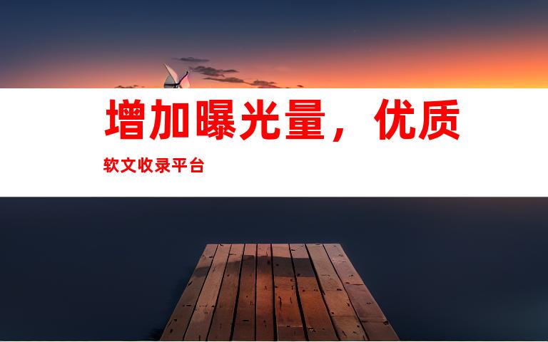 增加曝光量，优质软文收录平台