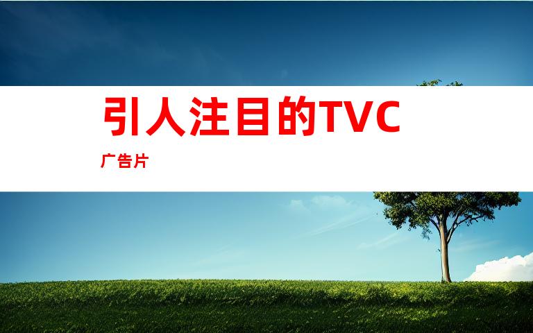 引人注目的TVC广告片