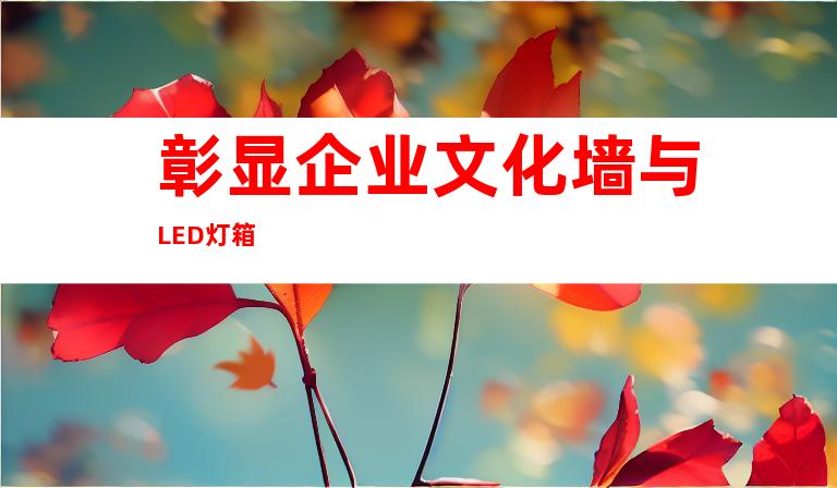 彰显企业文化墙与LED灯箱