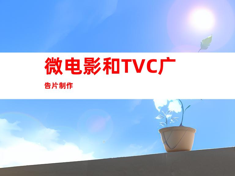 微电影和TVC广告片制作