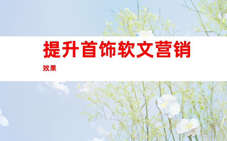 提升首饰软文营销效果