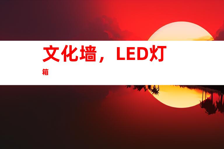 文化墙，LED灯箱