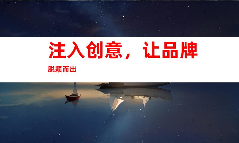 注入创意，让品牌脱颖而出