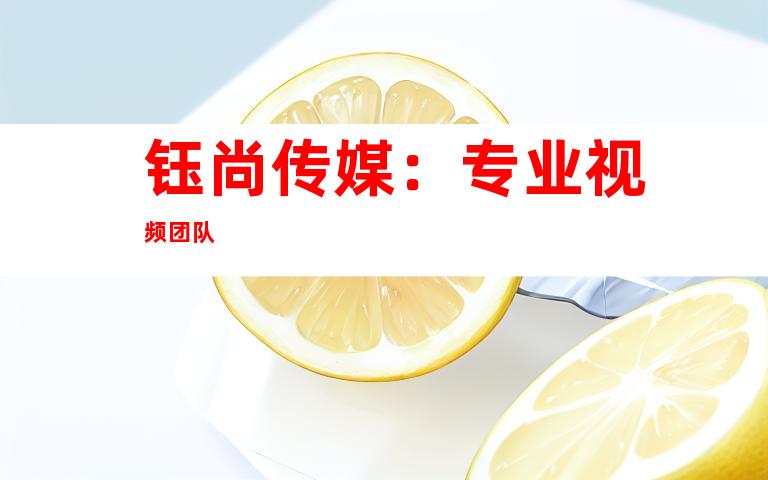 钰尚传媒：专业视频团队