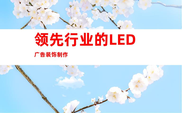 领先行业的LED广告装饰制作