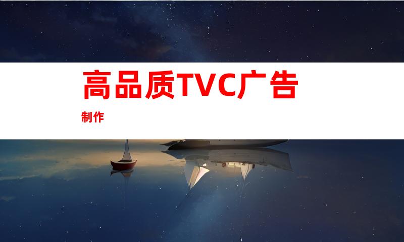 高品质TVC广告制作