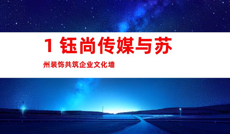 1. 钰尚传媒与苏州装饰共筑企业文化墙