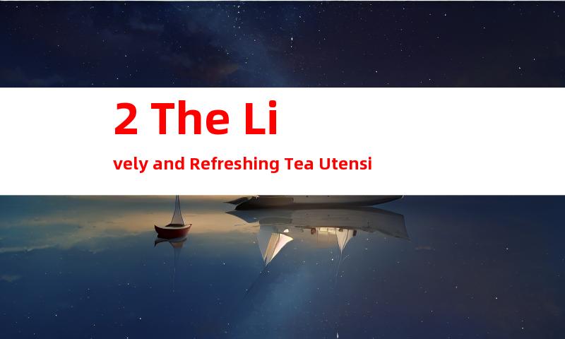 2. The Lively and Refreshing Tea Utensils Promotion Video