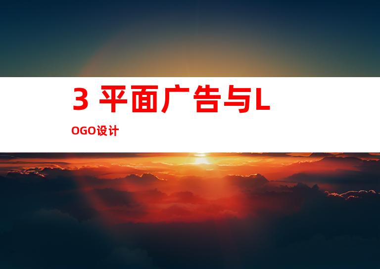 3. 平面广告与LOGO设计