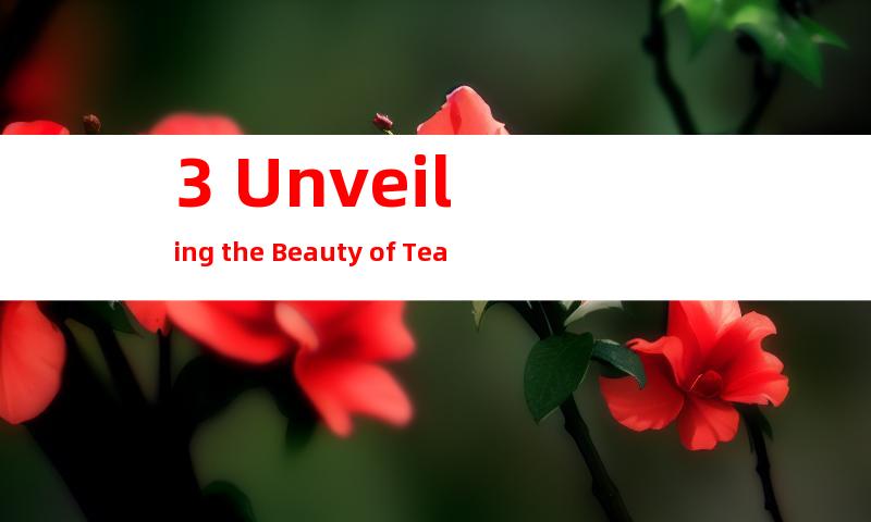 3. Unveiling the Beauty of Tea