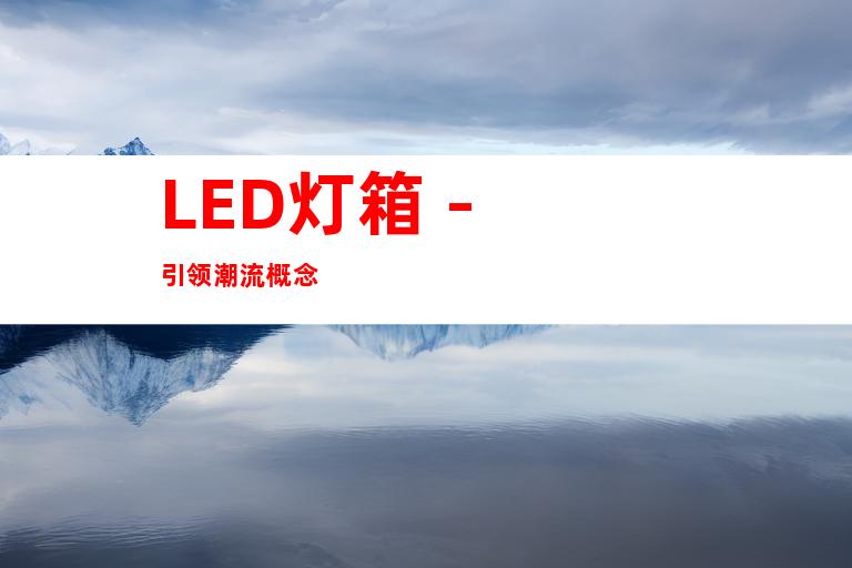 LED灯箱 - 引领潮流概念