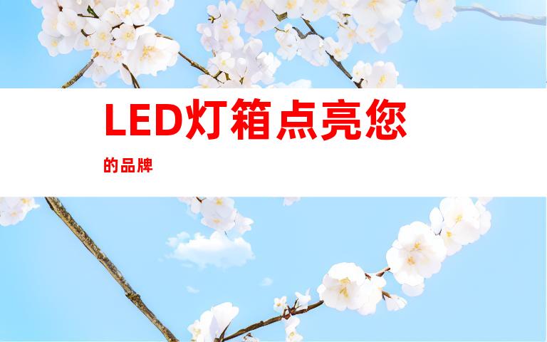 LED灯箱点亮您的品牌