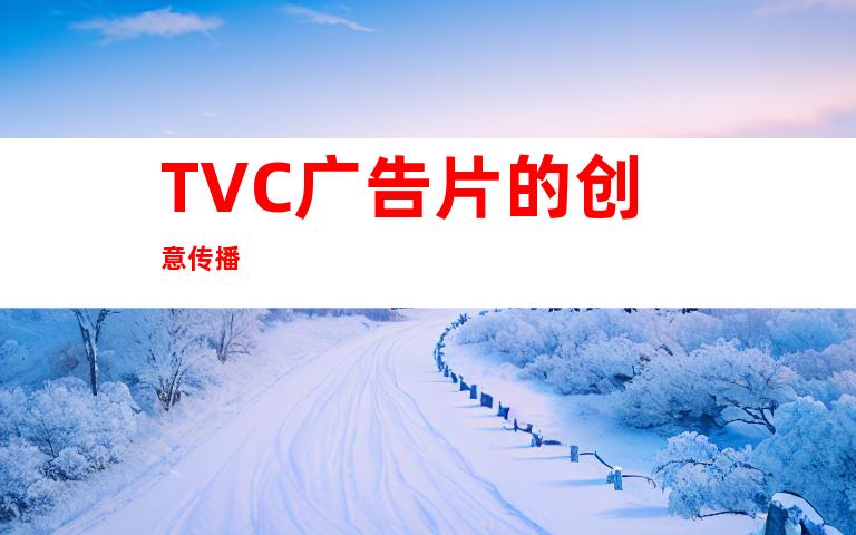 TVC广告片的创意传播